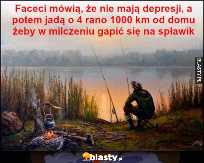 Faceci mówią, że nie mają depresji, a potem jadą o 4 rano 1000 km od domu żeby w milczeniu gapić się na spławik