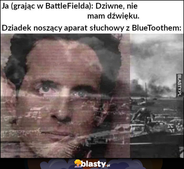 Ja grając w BattleFielda: dziwne, nie mam dźwięku, tymczasem dziadek noszący aparat słuchowy bluetooth flashbacki z wojny