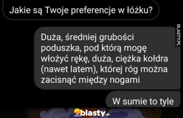 Jakie są Twoje preferencje w łóżku? Duża, średniej grubości poduszka, ciężka kołdra, w sumie to tyle