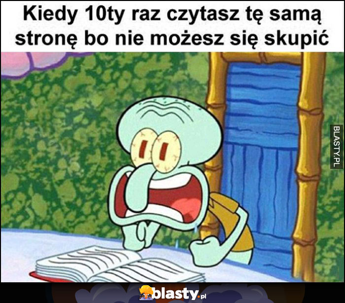 Kiedy 10ty raz czytasz tę samą stronę, bo nie możesz się skupić Spongebob