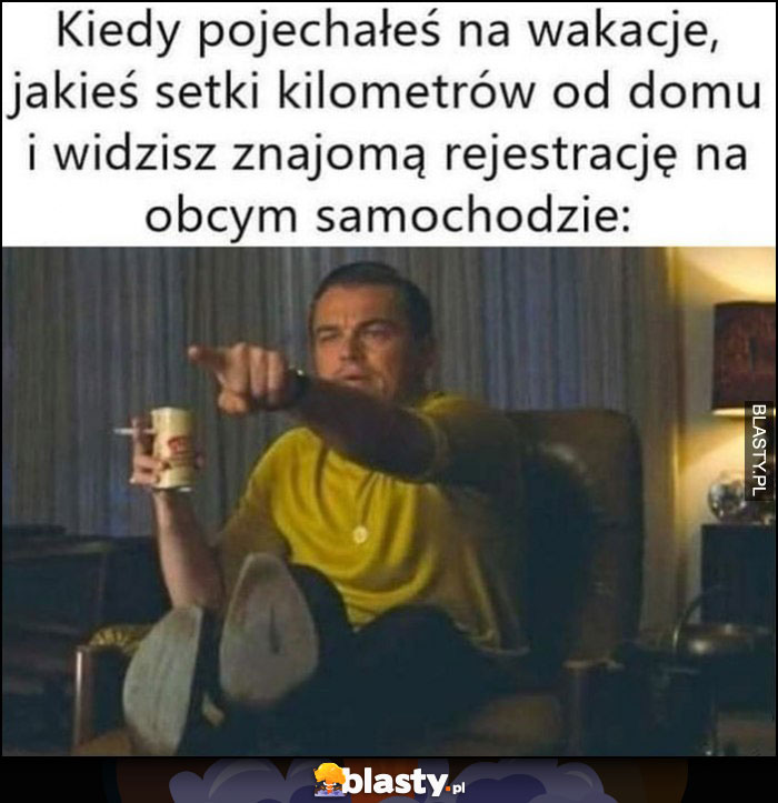 Kiedy pojechałeś na wakacje setki kilometrów od domu i widzisz znajomą rejestrację na obcym samochodzie Leonardo Dicaprio