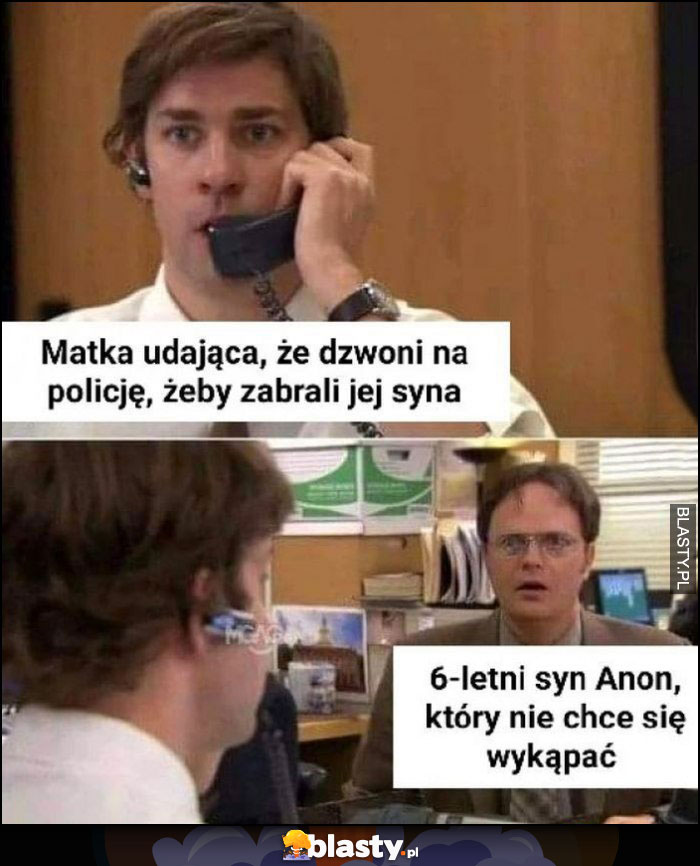 Matka udająca że dzwoni na policję, żeby zabrali jej syna vs 6-letni syn Anon, który nie chce się wykąpać The Office Jim Dwight