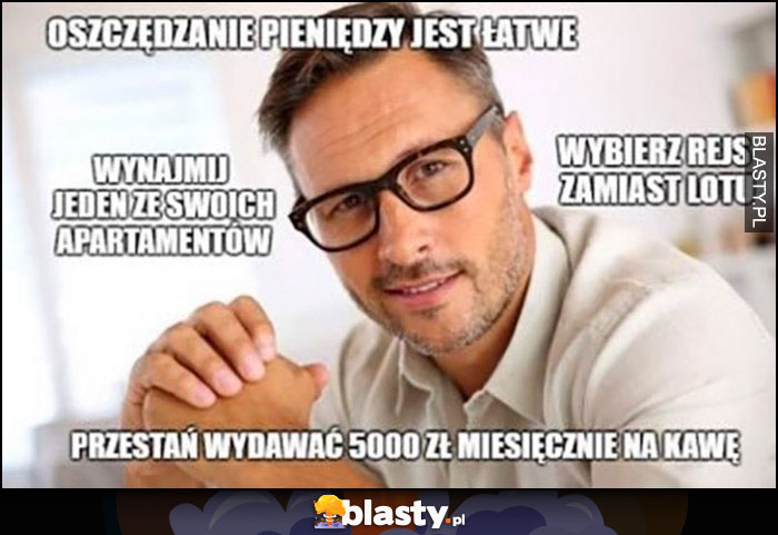 Oszczędzanie pieniędzy jest łatwe: wynajmij jeden ze swoich apartamentów, wybierz rejs zamiast lotu, przestań wydawać 5 tysięcy na kawę