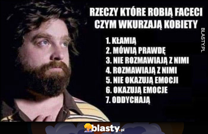 Rzeczy które robią faceci czym wkurzają kobiety: kłamią, mówią prawdę, rozmawiają, nie rozmawiają, okazują emocje, nie okazują, oddychają