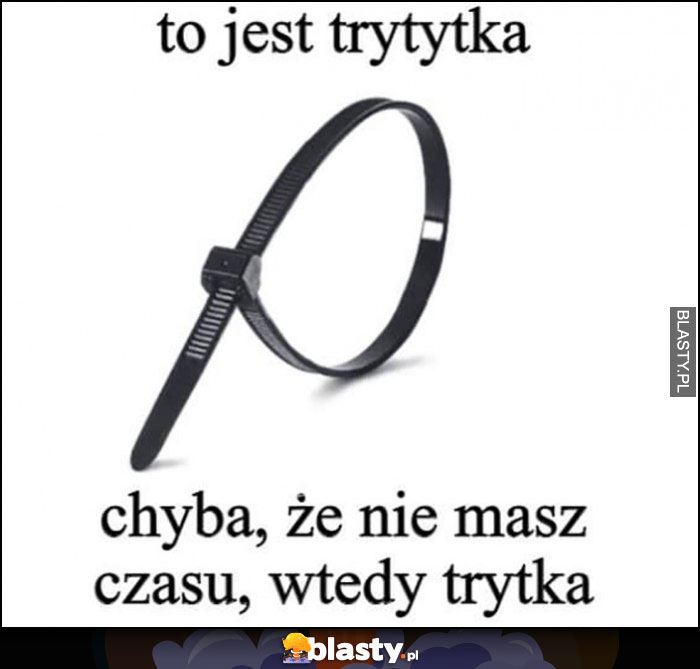 To jest trytytka, chyba że nie masz czasu, wtedy trytka