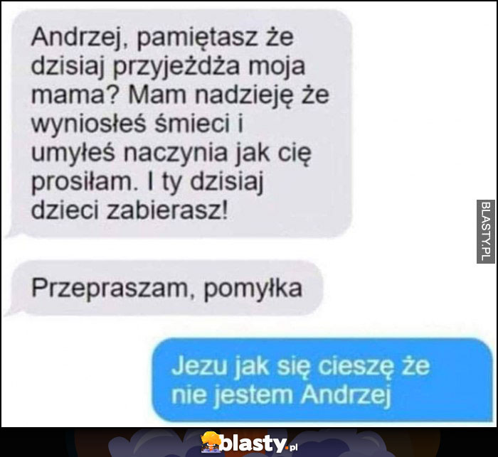 Andrzej teściowa przyjeżdża, przepraszam pomyłka, Jezu jak się cieszę, że nie jestem Andrzej