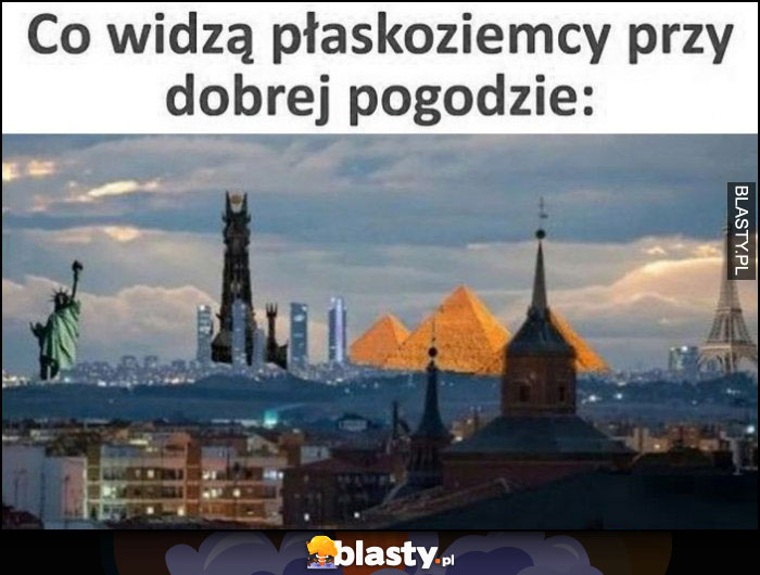 Co widzą płaskoziemcy przy dobrej pogodzie: piramidy, statuę wolności, wieżę Eiffel'a