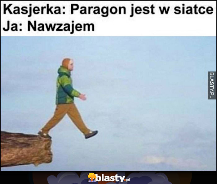 Kasjerka: paragon jest w siatce, ja: nawzajem