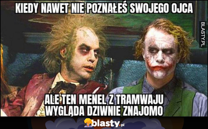 Kiedy nawet nie poznałeś swojego ojca, ale ten menel z tramwaju wygląda dziwnie znajomo Joker Batman