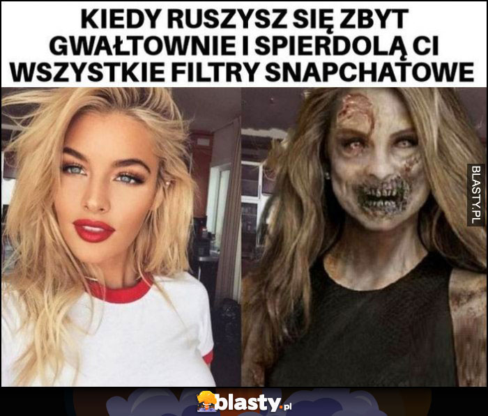 Kiedy ruszysz się zbyt gwałtownie i spieprzą ci wszystkie filtry Snapchatowe dziewczyna laska potwór upiór zombie