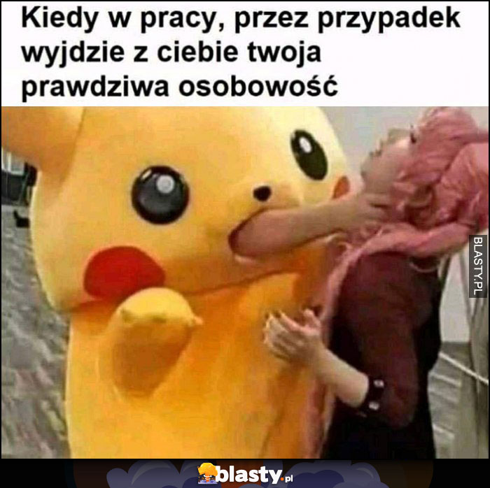 Kiedy w pracy przez przypadek wyjdzie z ciebie twoja prawdziwa osobowość Pikachu dusi dziewczynę