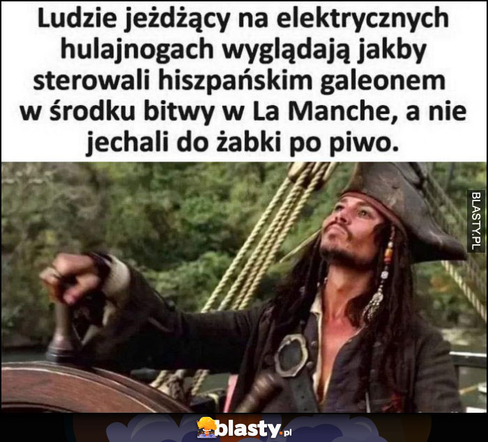 Ludzie jeżdżący na elektrycznych hulajnogach wyglądają jakby sterowali hiszpańskim galeonem a nie jechali do Żabki po piwo