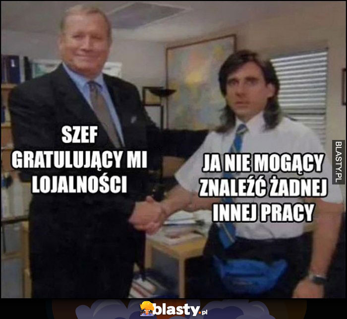 Szef gratulujący mi lojalności vs ja nie mogący znaleźć żadnej innej pracy The Office