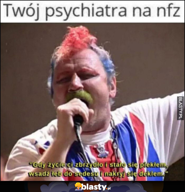 Twój psychiatra na NFZ: wsadź łeb do sedesu i nakryj się deklem Ferdek Kiepski