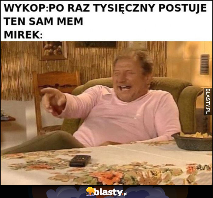 Wykop: po raz tysięczny postuje ten sam mem, Mirek: Ferdek kiepski śmieje się