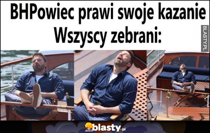 BHPowiec prawi swoje kazanie vs wszyscy zebrani Ben Affleck śpi