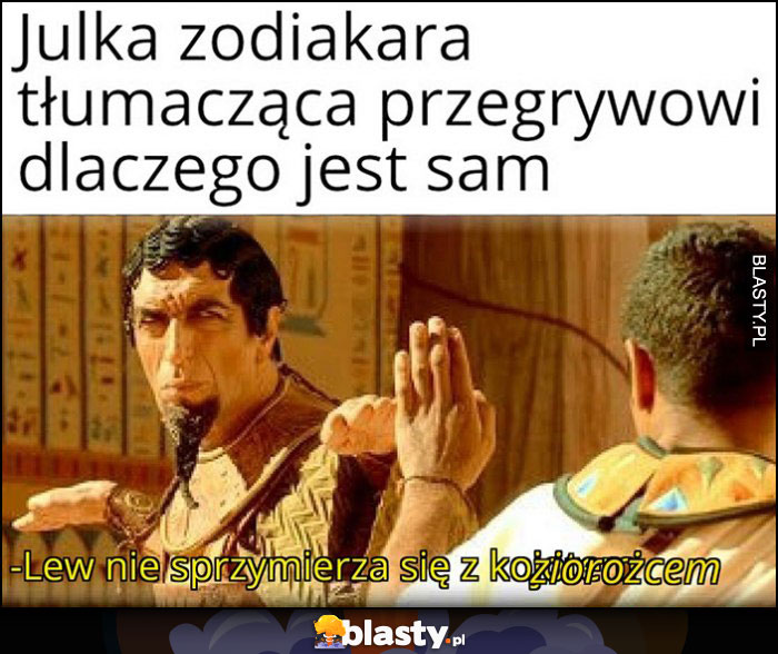 Julka zodiakara tłumacząca przegrywowi dlaczego jest sam: lew nie sprzymierza się z koziorożcem