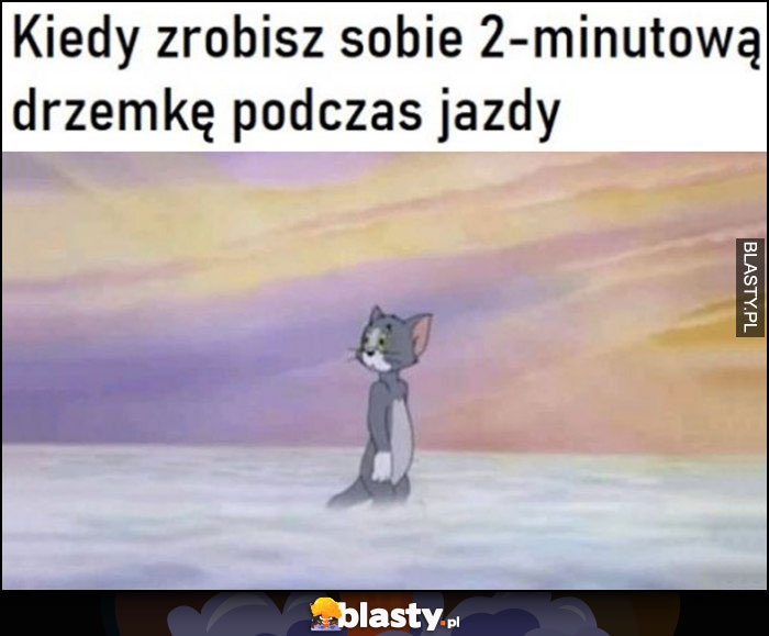 Kiedy zrobisz sobie 2-minutową drzemkę podczas jazdy budzi się w niebie