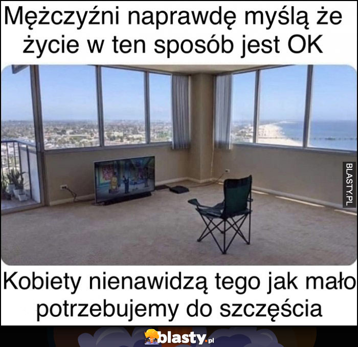 Mężczyźni naprawdę myślą, że życie w ten sposób jest OK puste mieszkanie, kobiety nienawidzą tego jak mało potrzebujemy do szczęścia