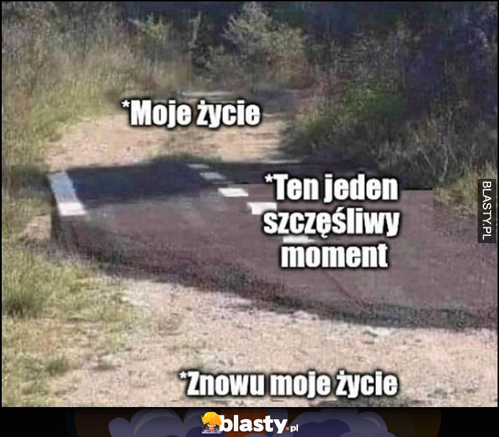 Moje życie, ten jeden szczęśliwy moment, znowu moje życie asfalt ulica droga