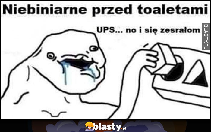 Niebinarne przed toaletami ups no i się zesrałom