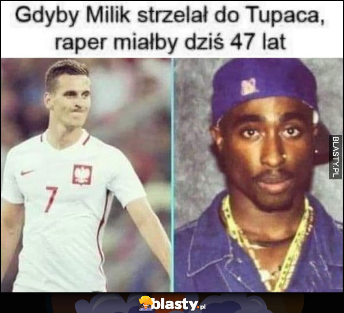 Gdyby Milik strzelał do Tupaca, raper miałby dziś 47 lat