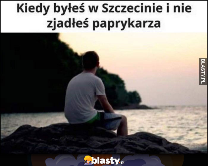 Kiedy byłeś w Szczecinie i nie zjadłeś paprykarza smutny facet