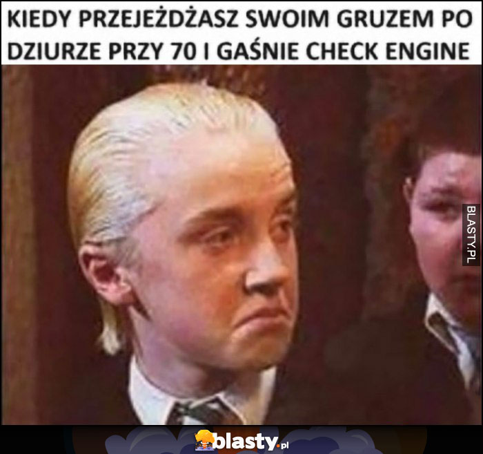 Kiedy przejeżdżasz swoim gruzem po dziurze przy 70 i gaśnie check engine Harry Potter