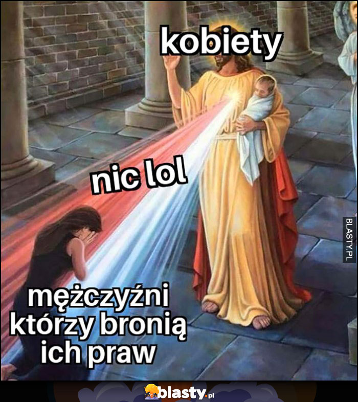 Kobiety, nic lol, mężczyźni którzy bronią ich praw Jezus Chrystus