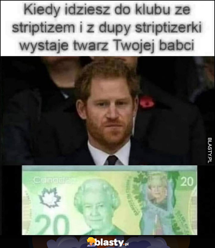 Książę Harry kiedy idziesz do klubu ze striptizem i z tyłka striptizerki wystaje twarz Twojej babci