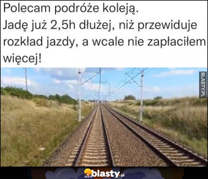 Polecam podróże koleją, jadę już 2,5h dłużej niż przewiduje rozkład, a wcale nie zapłaciłem więcej