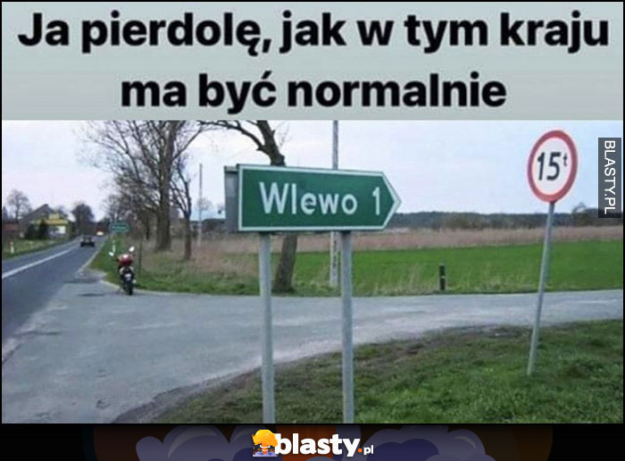 Jak w tym kraju ma być normalnie znak kierunkowskaz wlewo pokazuje w prawo