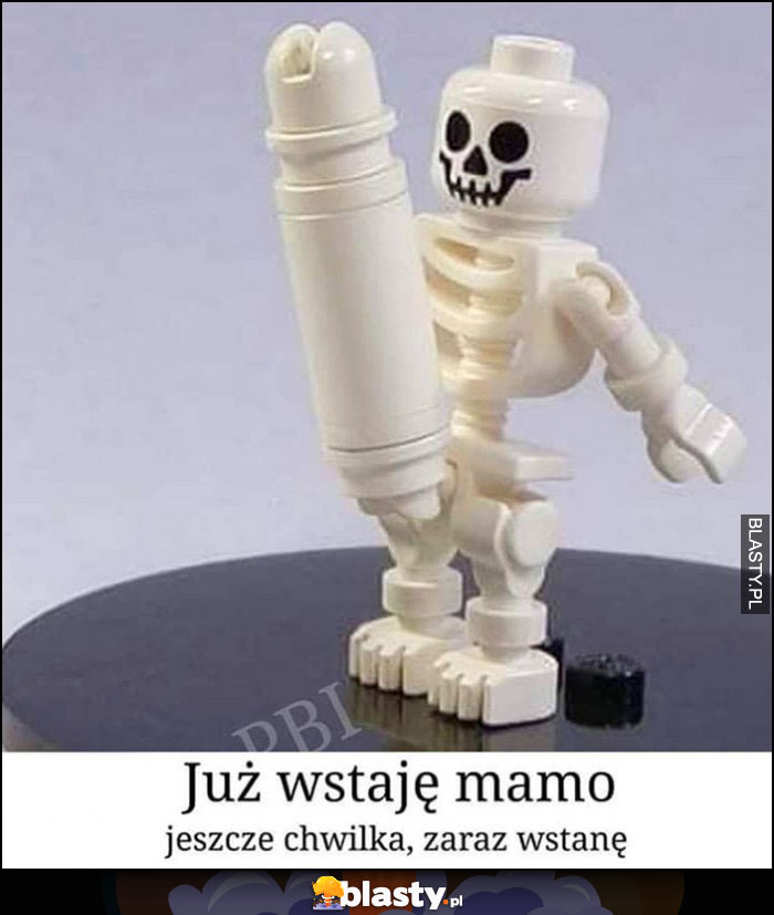 Już wstaję mamo, jeszcze chwilka, zaraz wstanę poranny drągal lego kościotrup szkielet