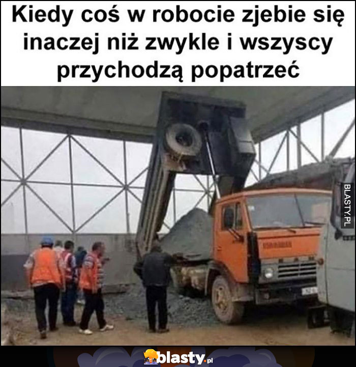 Kiedy coś w robocie zjebie się inaczej niż zwykle i wszyscy przychodzą popatrzeć