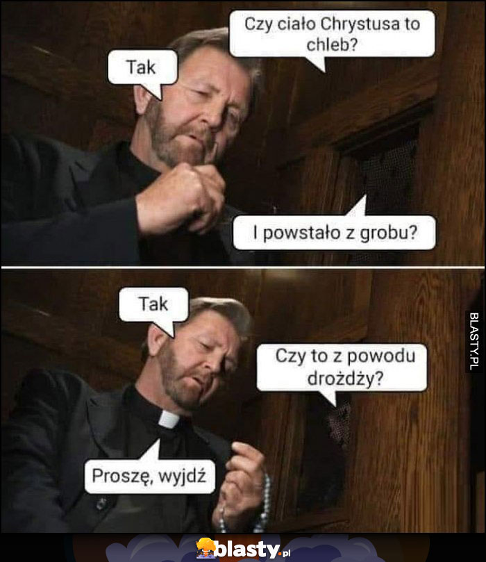 Ksiądz spowiedź, czy ciało Chrystusa to chleb? Tak, i powstało z grobu, tak, czy to z powodu drożdży? Proszę wyjdź