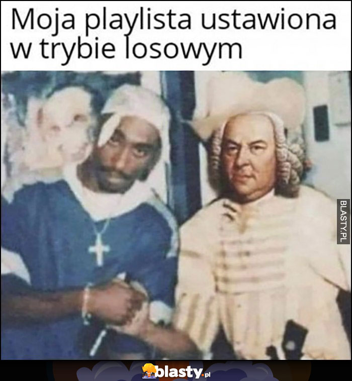 Moja playlista ustawiona w trybie losowym 2pac zbija piątke z Bachem