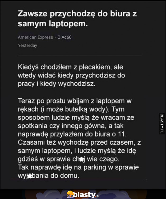 Porada: zawsze przychodzę do biura z samym laptopem, ludzie myślą że wracam ze spotkania albo wychodzę gdzieś