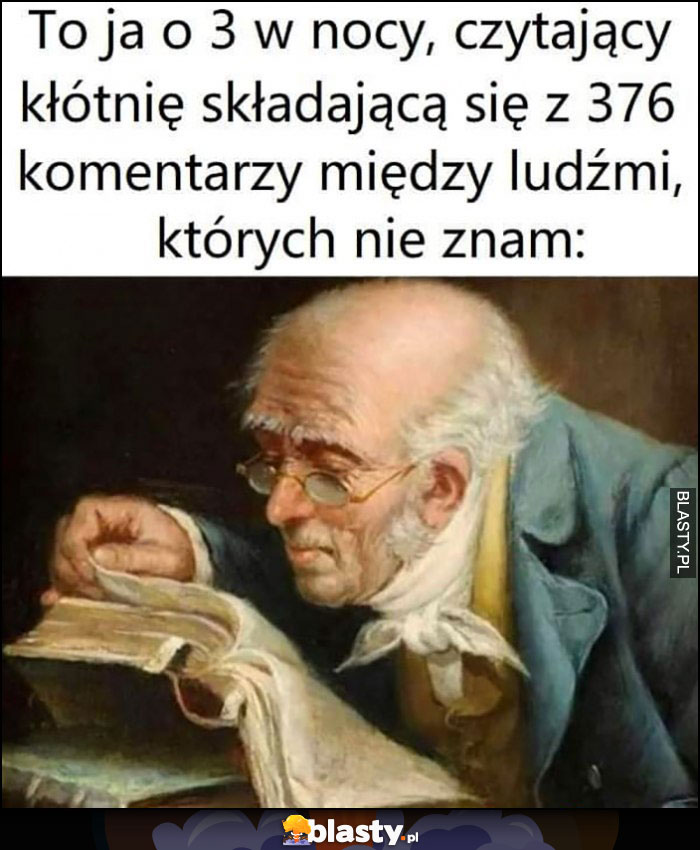 To ja o 3 w nocy, czytający kłótnię składająca się z 376 komentarzy między ludźmi, których nie znam