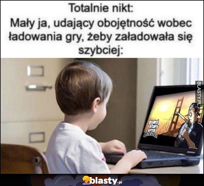 Totalnie nikt, mały ja udający obojętność wobec ładowania gry, żeby załadowała się szybciej