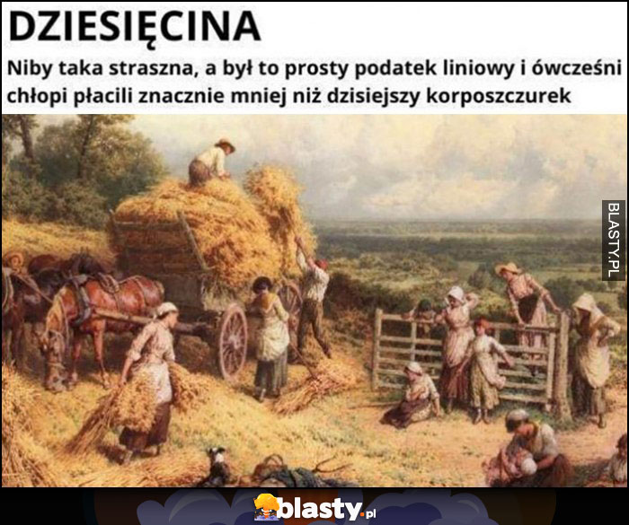 Dziesięcina niby taka straszna a był to prosty podatek liniowy i ówcześni chłopi płacili znacznie mniej niż dzisiejszy korposzczurek