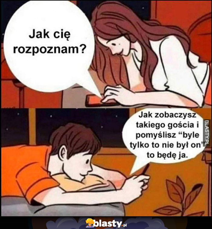 Jak Cię rozpoznam? Jak zobaczysz takiego gościa i pomyślisz sobie 