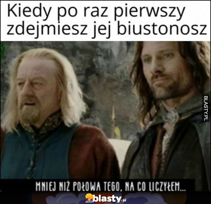 Kiedy po raz pierwszy zdejmiesz jej biustonosz: mniej niż połowa tego, na co liczyłem Lord of the Rings Władca Pierścieni