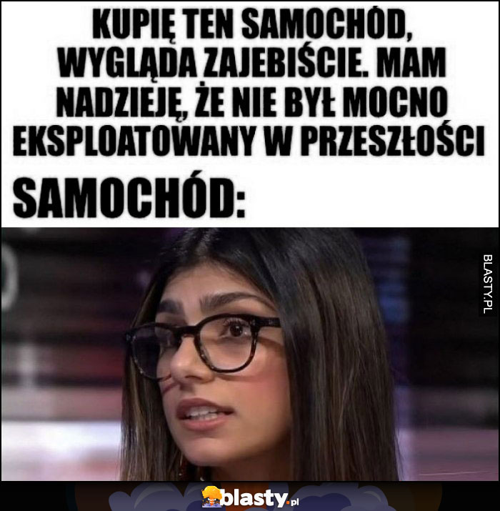 Kupię ten samochód, wygląda spoko, mam nadzieję, że nie był mocno eksploatowany w przeszłości, tymczasem samochód: Mia Khalifa Kupię ten samochód, wygląda spoko, mam nadzieję, że nie był mocno eksploatowany w przeszłości, tymczasem samochód: Mia Khalifa