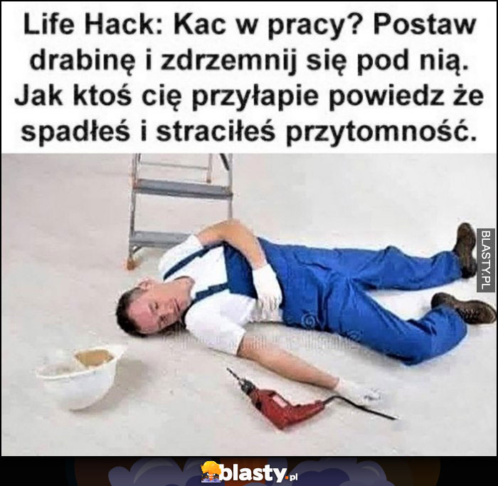 Lifehack: kac w pracy? Postaw drabinę i zdrzemnij się pod nią, jak ktoś Cię przypłapie powiedz, że spadłeś i straciłeś przytomność