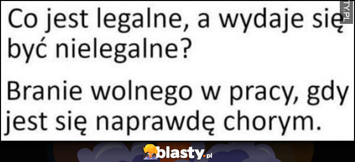 Co jest legalne, a wydaje się być nielegalne? Branie wolnego w pracy, gdy jest się naprawdę chorym