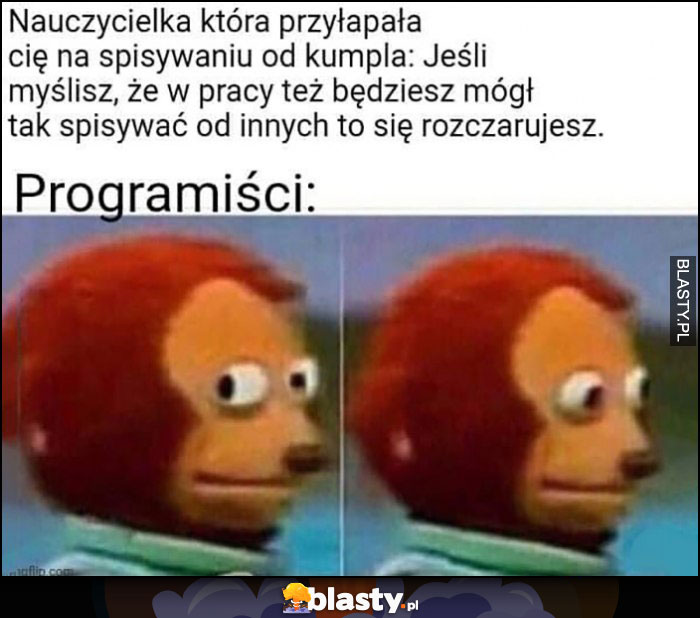 Nauczycielka przyłapała cię na spisywaniu od kumpla, jeśli myślisz, że w pracy będziesz mógł spisywać od innych to się rozczarujesz, tymczasem programiści właśnie to robią zdziwiony