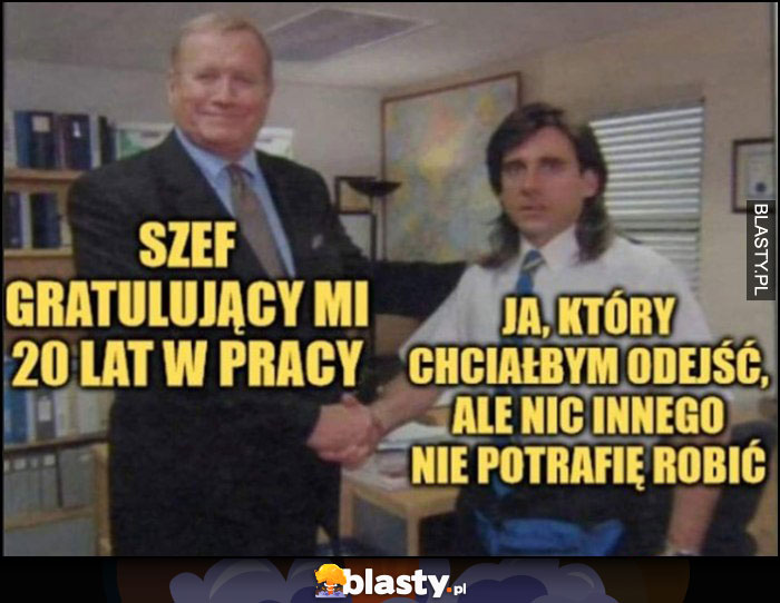 Szef gratulujący mi 20 lat w pracy vs ja który chciałbym odejść, ale nic innego nie potrafię robić The Office