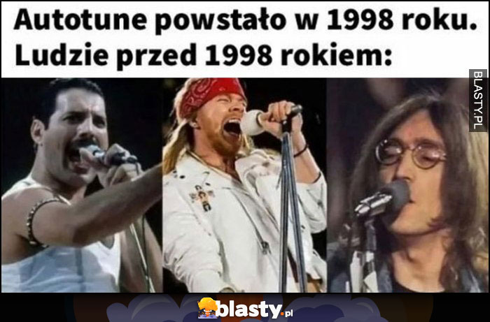 Autotune powstało w 1998 roku, ludzie przed 1998 rokiem śpiewali naprawdę