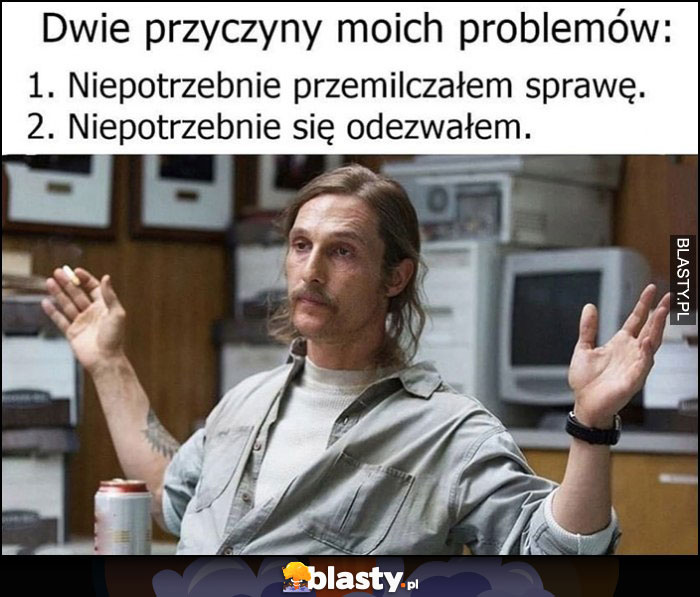 Dwie przyczyny moich problemów: niepotrzebnie przemilczałem sprawę lub niepotrzebnie się odezwałem