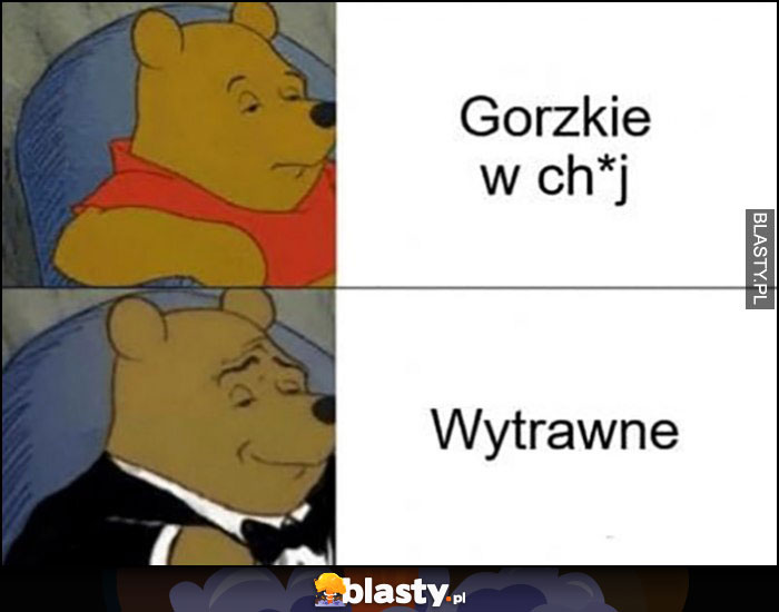 Gorzkie w chuj, zamiast tego wytrawne Kubuś Puchatek